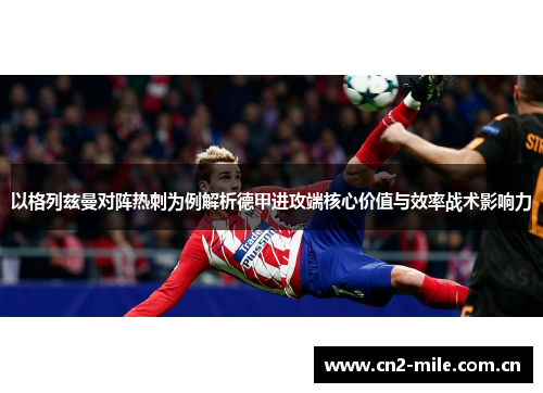 以格列兹曼对阵热刺为例解析德甲进攻端核心价值与效率战术影响力
